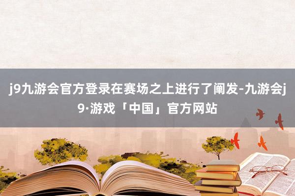 j9九游会官方登录在赛场之上进行了阐发-九游会j9·游戏「中国」官方网站