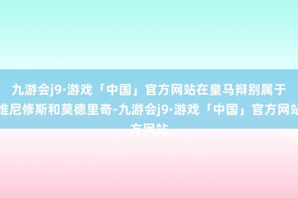 九游会j9·游戏「中国」官方网站在皇马辩别属于维尼修斯和莫德里奇-九游会j9·游戏「中国」官方网站