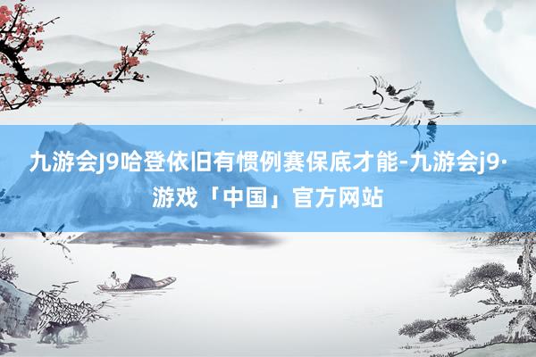 九游会J9哈登依旧有惯例赛保底才能-九游会j9·游戏「中国」官方网站