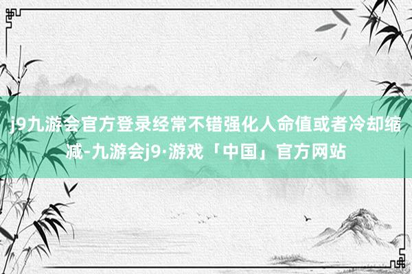 j9九游会官方登录经常不错强化人命值或者冷却缩减-九游会j9·游戏「中国」官方网站