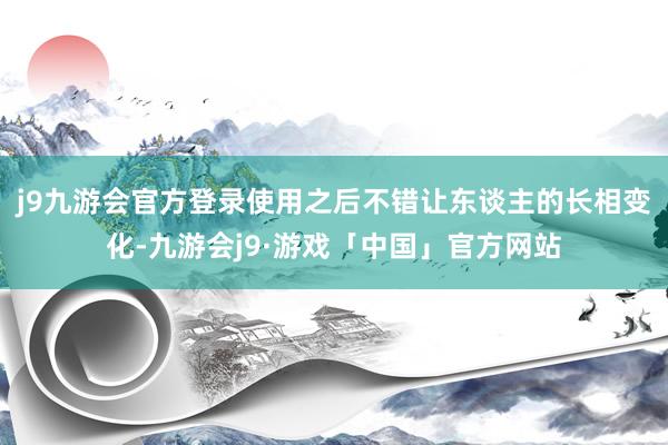 j9九游会官方登录使用之后不错让东谈主的长相变化-九游会j9·游戏「中国」官方网站