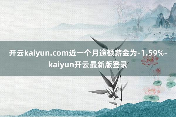 开云kaiyun.com近一个月逾额薪金为-1.59%-kaiyun开云最新版登录