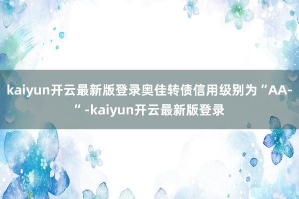 kaiyun开云最新版登录奥佳转债信用级别为“AA-”-kaiyun开云最新版登录